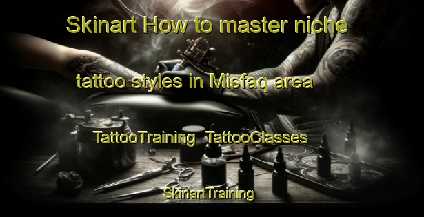 Skinart How to master niche tattoo styles in Misfaq area | TattooTraining | TattooClasses | SkinartTraining-Egypt