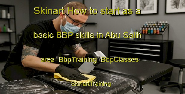 Skinart How to start as a basic BBP skills in Abu Salih area | BbpTraining | BbpClasses | SkinartTraining-Egypt