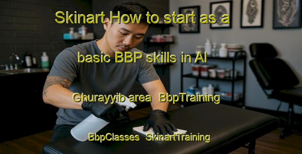Skinart How to start as a basic BBP skills in Al Ghurayyib area | BbpTraining | BbpClasses | SkinartTraining-Egypt
