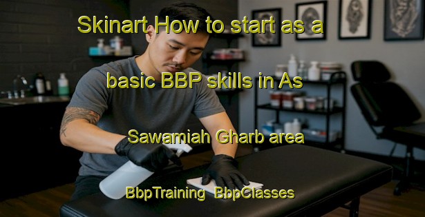 Skinart How to start as a basic BBP skills in As Sawamiah Gharb area | BbpTraining | BbpClasses | SkinartTraining-Egypt