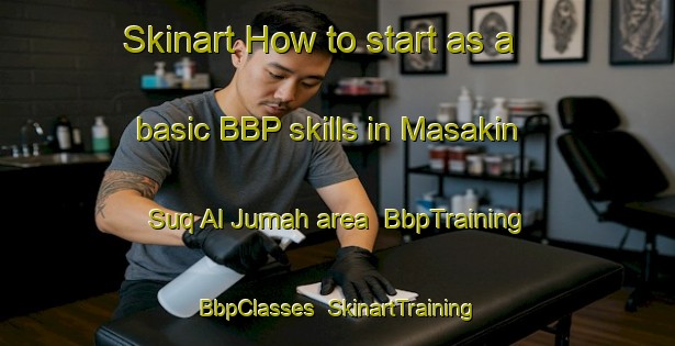 Skinart How to start as a basic BBP skills in Masakin Suq Al Jumah area | BbpTraining | BbpClasses | SkinartTraining-Egypt