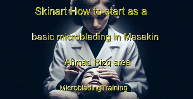 Skinart How to start as a basic microblading in Masakin Ahmad Rizq area | MicrobladingTraining | MicrobladingClasses | SkinartTraining-Egypt