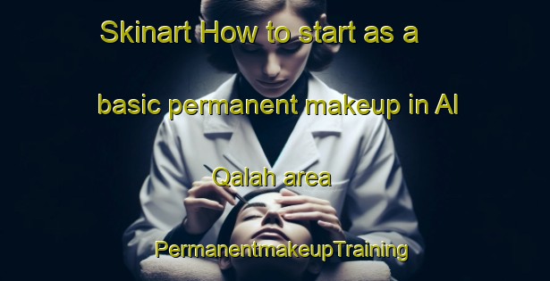 Skinart How to start as a basic permanent makeup in Al Qalah area | PermanentmakeupTraining | PermanentmakeupClasses | SkinartTraining-Egypt