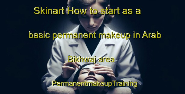 Skinart How to start as a basic permanent makeup in Arab Bikhwaj area | PermanentmakeupTraining | PermanentmakeupClasses | SkinartTraining-Egypt