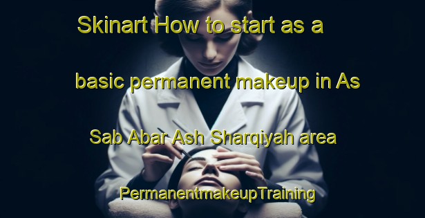 Skinart How to start as a basic permanent makeup in As Sab Abar Ash Sharqiyah area | PermanentmakeupTraining | PermanentmakeupClasses | SkinartTraining-Egypt