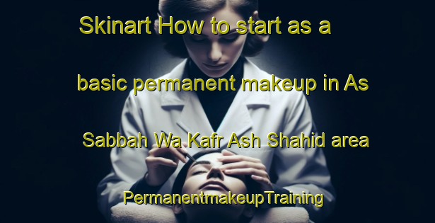 Skinart How to start as a basic permanent makeup in As Sabbah Wa Kafr Ash Shahid area | PermanentmakeupTraining | PermanentmakeupClasses | SkinartTraining-Egypt
