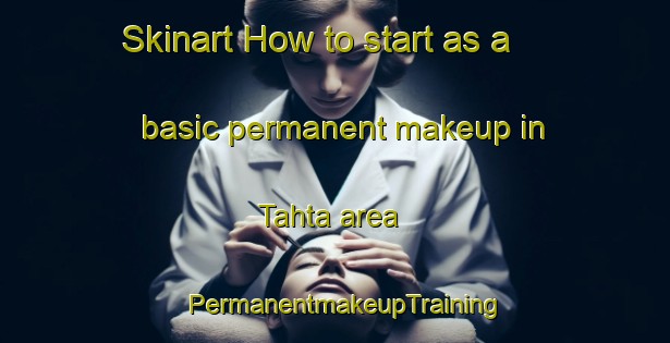 Skinart How to start as a basic permanent makeup in Tahta area | PermanentmakeupTraining | PermanentmakeupClasses | SkinartTraining-Egypt