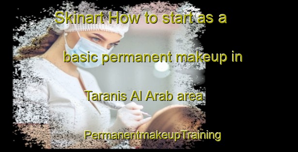 Skinart How to start as a basic permanent makeup in Taranis Al Arab area | PermanentmakeupTraining | PermanentmakeupClasses | SkinartTraining-Egypt