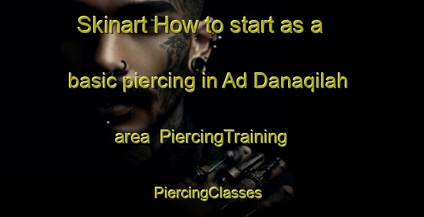Skinart How to start as a basic piercing in Ad Danaqilah area | PiercingTraining | PiercingClasses | SkinartTraining-Egypt