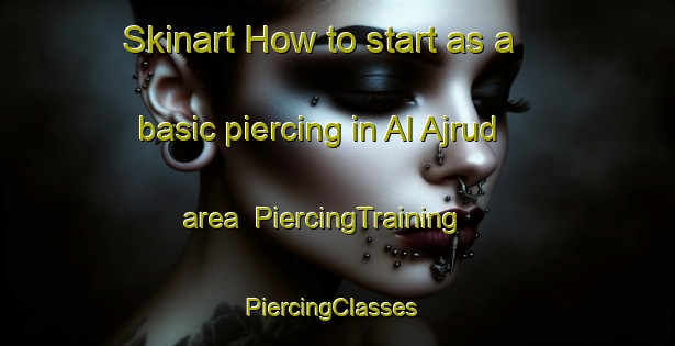 Skinart How to start as a basic piercing in Al Ajrud area | PiercingTraining | PiercingClasses | SkinartTraining-Egypt