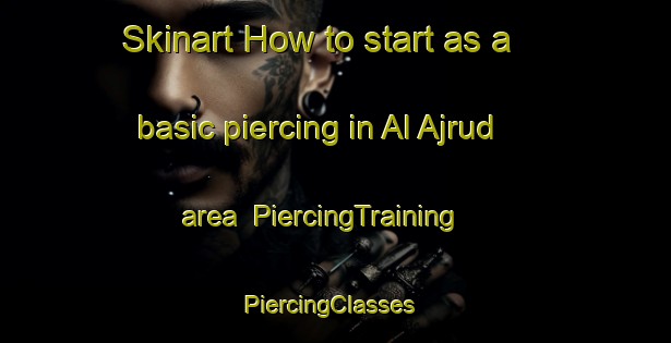 Skinart How to start as a basic piercing in Al Ajrud area | PiercingTraining | PiercingClasses | SkinartTraining-Egypt
