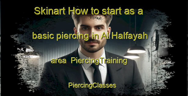 Skinart How to start as a basic piercing in Al Halfayah area | PiercingTraining | PiercingClasses | SkinartTraining-Egypt