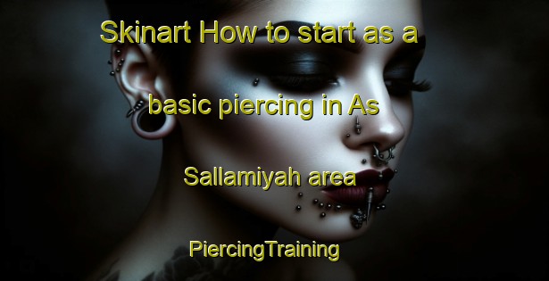 Skinart How to start as a basic piercing in As Sallamiyah area | PiercingTraining | PiercingClasses | SkinartTraining-Egypt