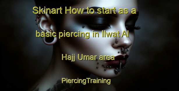 Skinart How to start as a basic piercing in Ilwat Al Hajj Umar area | PiercingTraining | PiercingClasses | SkinartTraining-Egypt