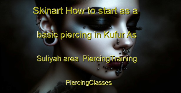 Skinart How to start as a basic piercing in Kufur As Suliyah area | PiercingTraining | PiercingClasses | SkinartTraining-Egypt