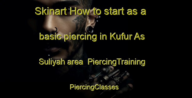 Skinart How to start as a basic piercing in Kufur As Suliyah area | PiercingTraining | PiercingClasses | SkinartTraining-Egypt