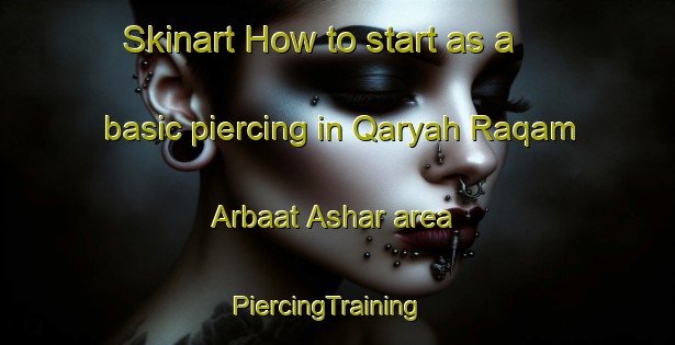Skinart How to start as a basic piercing in Qaryah Raqam Arbaat Ashar area | PiercingTraining | PiercingClasses | SkinartTraining-Egypt