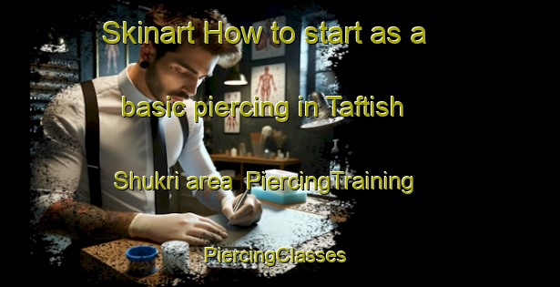 Skinart How to start as a basic piercing in Taftish Shukri area | PiercingTraining | PiercingClasses | SkinartTraining-Egypt