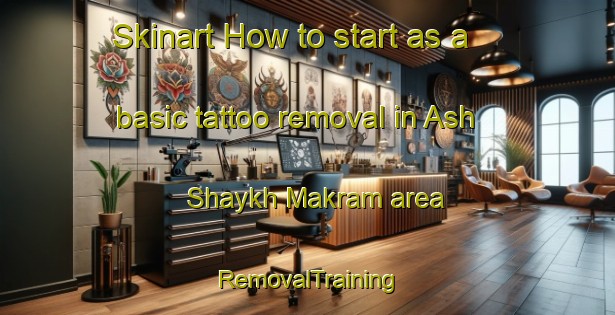 Skinart How to start as a basic tattoo removal in Ash Shaykh Makram area | RemovalTraining | RemovalClasses | SkinartTraining-Egypt