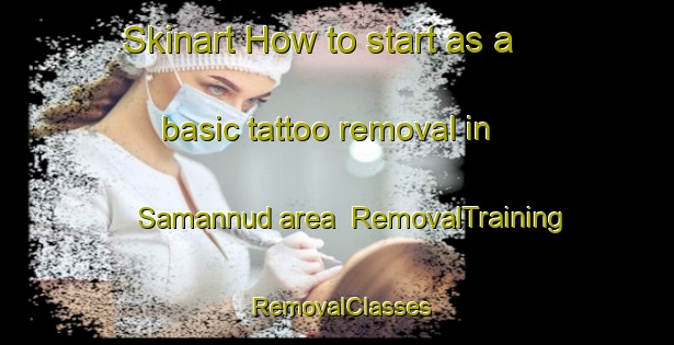 Skinart How to start as a basic tattoo removal in Samannud area | RemovalTraining | RemovalClasses | SkinartTraining-Egypt