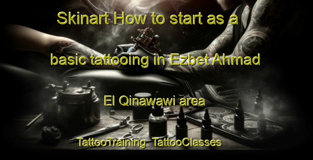 Skinart How to start as a basic tattooing in Ezbet Ahmad El Qinawawi area | TattooTraining | TattooClasses | SkinartTraining-Egypt
