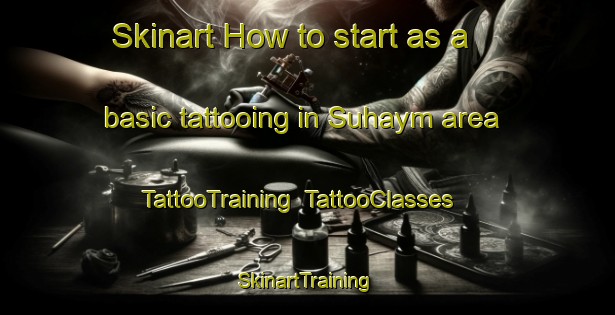 Skinart How to start as a basic tattooing in Suhaym area | TattooTraining | TattooClasses | SkinartTraining-Egypt