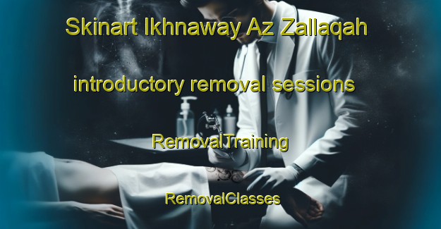 Skinart Ikhnaway Az Zallaqah introductory removal sessions | RemovalTraining | RemovalClasses | SkinartTraining-Egypt