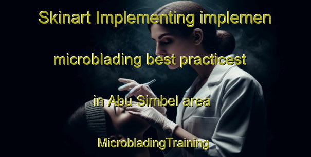 Skinart Implementing implemen microblading best practicest in Abu Simbel area | #MicrobladingTraining #MicrobladingClasses #SkinartTraining-Egypt