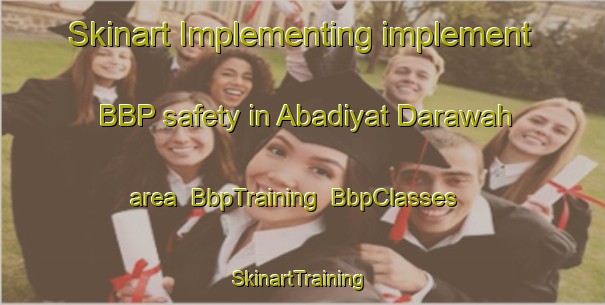Skinart Implementing implement BBP safety in Abadiyat Darawah area | BbpTraining | BbpClasses | SkinartTraining-Egypt