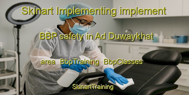 Skinart Implementing implement BBP safety in Ad Duwaykhat area | BbpTraining | BbpClasses | SkinartTraining-Egypt