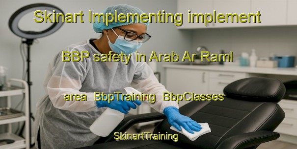 Skinart Implementing implement BBP safety in Arab Ar Raml area | BbpTraining | BbpClasses | SkinartTraining-Egypt