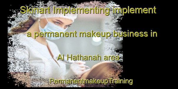 Skinart Implementing implement a permanent makeup business in Al Hathanah area | PermanentmakeupTraining | PermanentmakeupClasses | SkinartTraining-Egypt