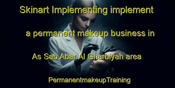 Skinart Implementing implement a permanent makeup business in As Sab Abar Al Gharbiyah area | PermanentmakeupTraining | PermanentmakeupClasses | SkinartTraining-Egypt