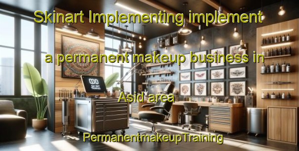 Skinart Implementing implement a permanent makeup business in Asid area | PermanentmakeupTraining | PermanentmakeupClasses | SkinartTraining-Egypt