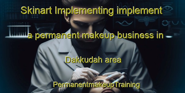 Skinart Implementing implement a permanent makeup business in Dakkudah area | #PermanentmakeupTraining #PermanentmakeupClasses #SkinartTraining-Egypt