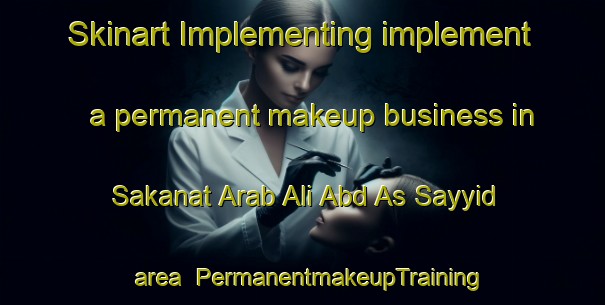 Skinart Implementing implement a permanent makeup business in Sakanat Arab Ali Abd As Sayyid area | PermanentmakeupTraining | PermanentmakeupClasses | SkinartTraining-Egypt