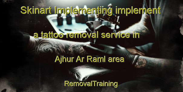 Skinart Implementing implement a tattoo removal service in Ajhur Ar Raml area | RemovalTraining | RemovalClasses | SkinartTraining-Egypt