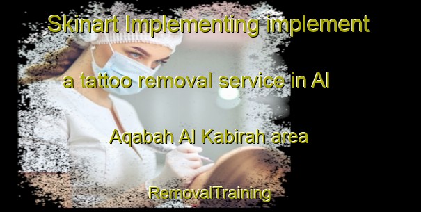 Skinart Implementing implement a tattoo removal service in Al Aqabah Al Kabirah area | RemovalTraining | RemovalClasses | SkinartTraining-Egypt