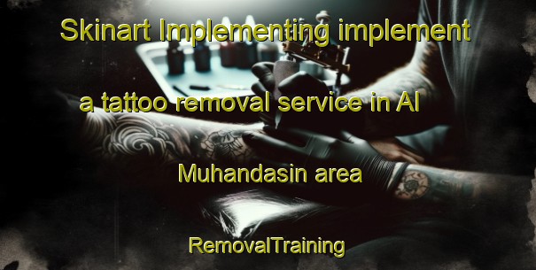 Skinart Implementing implement a tattoo removal service in Al Muhandasin area | RemovalTraining | RemovalClasses | SkinartTraining-Egypt