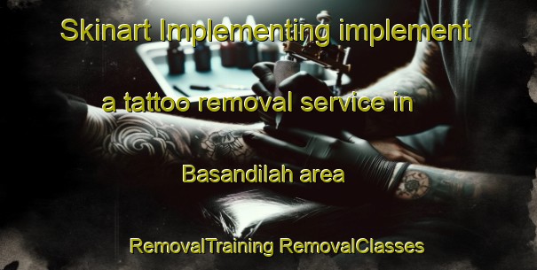 Skinart Implementing implement a tattoo removal service in Basandilah area | #RemovalTraining #RemovalClasses #SkinartTraining-Egypt