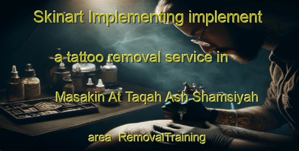 Skinart Implementing implement a tattoo removal service in Masakin At Taqah Ash Shamsiyah area | RemovalTraining | RemovalClasses | SkinartTraining-Egypt