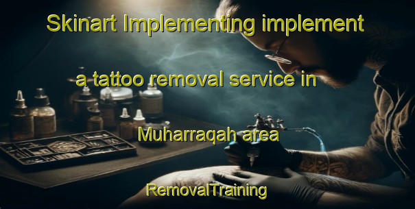 Skinart Implementing implement a tattoo removal service in Muharraqah area | RemovalTraining | RemovalClasses | SkinartTraining-Egypt