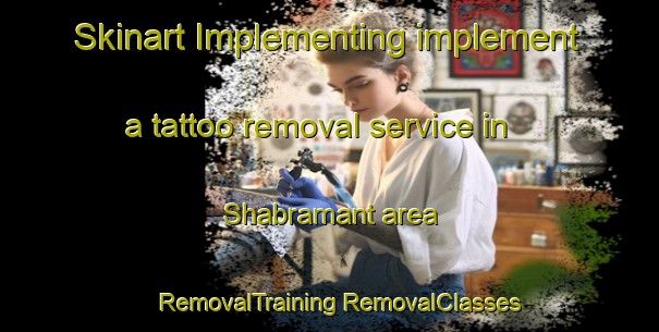 Skinart Implementing implement a tattoo removal service in Shabramant area | #RemovalTraining #RemovalClasses #SkinartTraining-Egypt