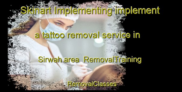 Skinart Implementing implement a tattoo removal service in Sirwah area | RemovalTraining | RemovalClasses | SkinartTraining-Egypt