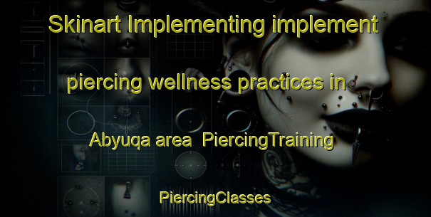 Skinart Implementing implement piercing wellness practices in Abyuqa area | #PiercingTraining #PiercingClasses #SkinartTraining-Egypt