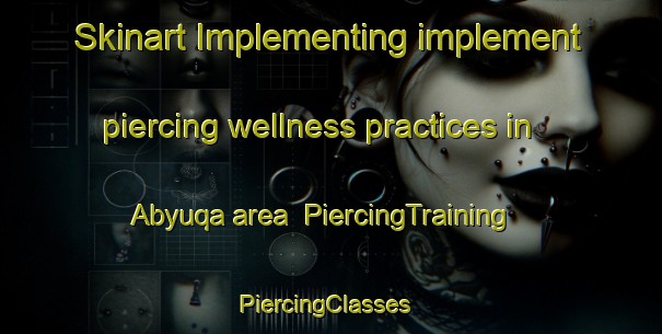 Skinart Implementing implement piercing wellness practices in Abyuqa area | PiercingTraining | PiercingClasses | SkinartTraining-Egypt