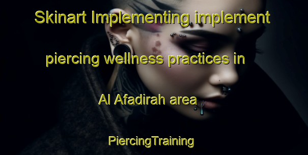 Skinart Implementing implement piercing wellness practices in Al Afadirah area | #PiercingTraining #PiercingClasses #SkinartTraining-Egypt