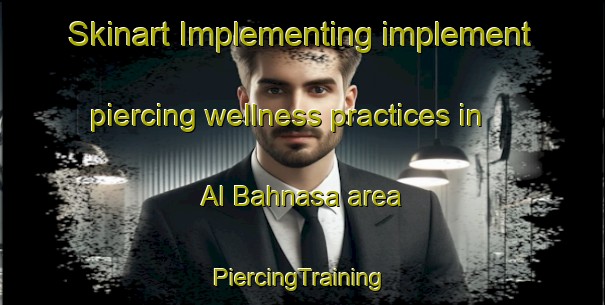 Skinart Implementing implement piercing wellness practices in Al Bahnasa area | #PiercingTraining #PiercingClasses #SkinartTraining-Egypt