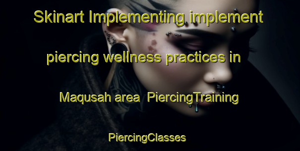 Skinart Implementing implement piercing wellness practices in Maqusah area | PiercingTraining | PiercingClasses | SkinartTraining-Egypt