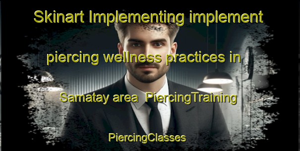 Skinart Implementing implement piercing wellness practices in Samatay area | PiercingTraining | PiercingClasses | SkinartTraining-Egypt
